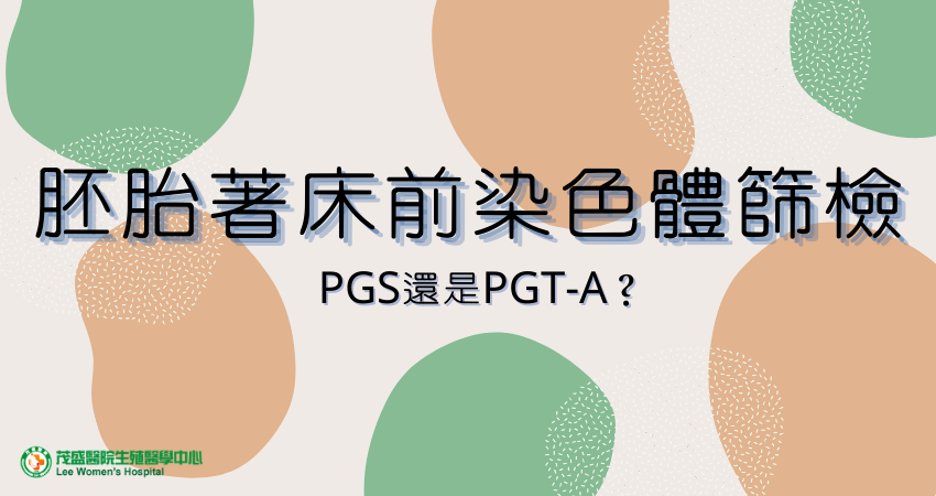 PGS_PGT-A_茂盛醫院 PGS或称PGT-A,全名为胚胎着床前染色体筛检